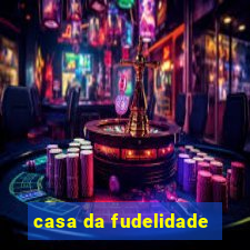 casa da fudelidade